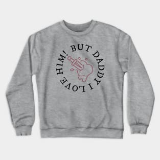 But Daddy I Love Him! Crewneck Sweatshirt